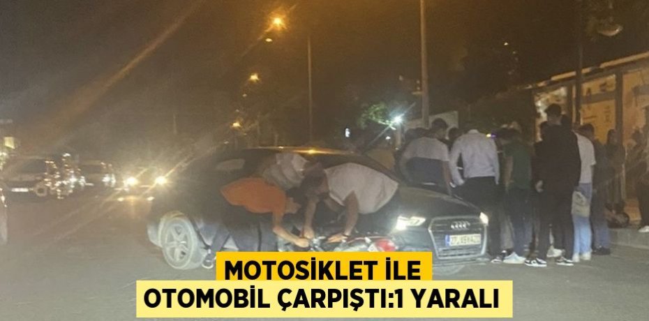 MOTOSİKLET İLE OTOMOBİL ÇARPIŞTI:1 YARALI