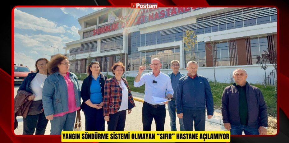 YANGIN SÖNDÜRME SİSTEMİ OLMAYAN “SIFIR” HASTANE AÇILAMIYOR
