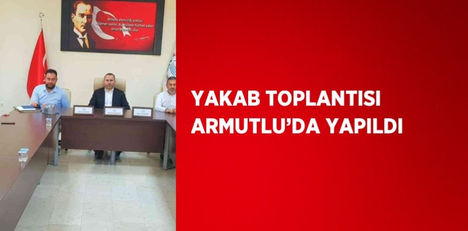 YAKAB TOPLANTISI ARMUTLU’DA YAPILDI