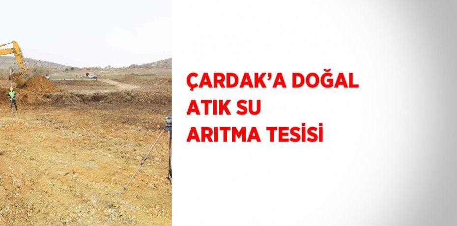 ÇARDAK’A DOĞAL ATIK SU ARITMA TESİSİ