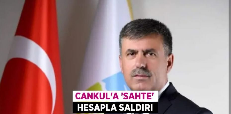 CANKUL’A ‘SAHTE’  HESAPLA SALDIRI