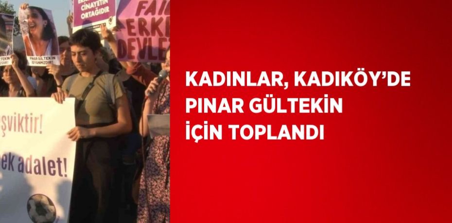 KADINLAR, KADIKÖY’DE PINAR GÜLTEKİN İÇİN TOPLANDI