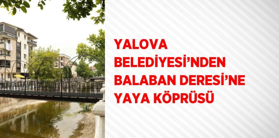 YALOVA BELEDİYESİ’NDEN BALABAN DERESİ’NE YAYA KÖPRÜSÜ