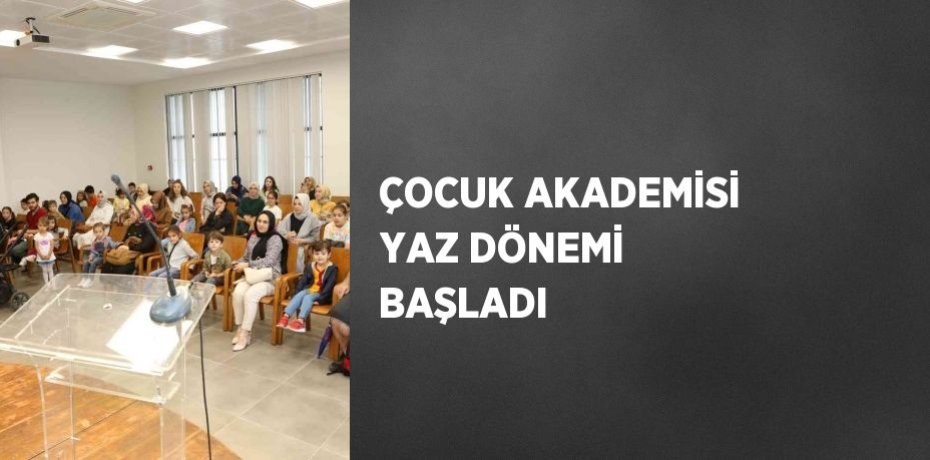 ÇOCUK AKADEMİSİ YAZ DÖNEMİ BAŞLADI