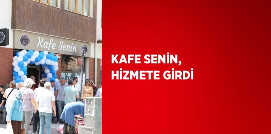 KAFE SENİN, HİZMETE GİRDİ