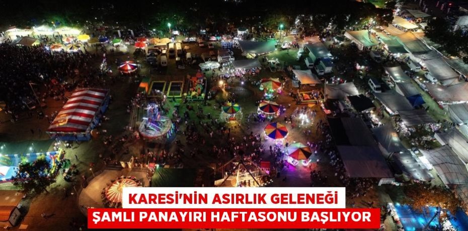 KARESİ’NİN ASIRLIK GELENEĞİ ŞAMLI PANAYIRI HAFTASONU BAŞLIYOR