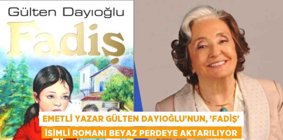 EMETLİ YAZAR GÜLTEN DAYIOĞLU’NUN, 'FADİŞ' İSİMLİ ROMANI BEYAZ PERDEYE AKTARILIYOR