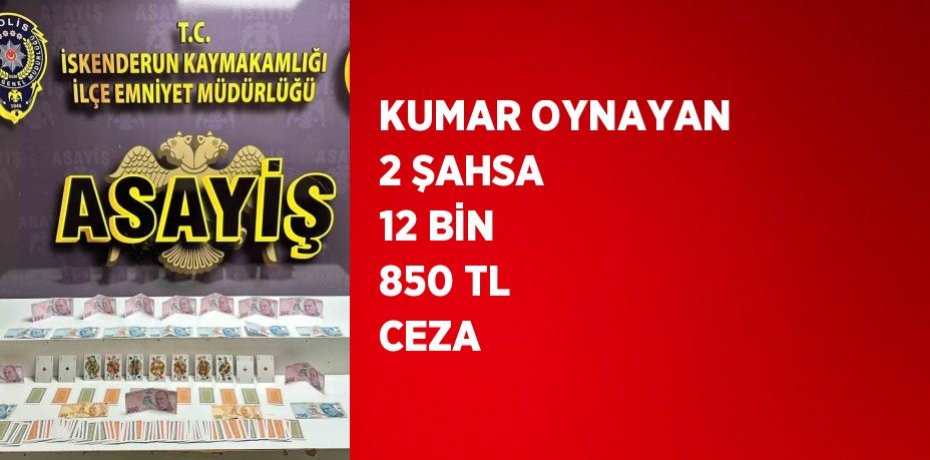 KUMAR OYNAYAN 2 ŞAHSA 12 BİN 850 TL CEZA