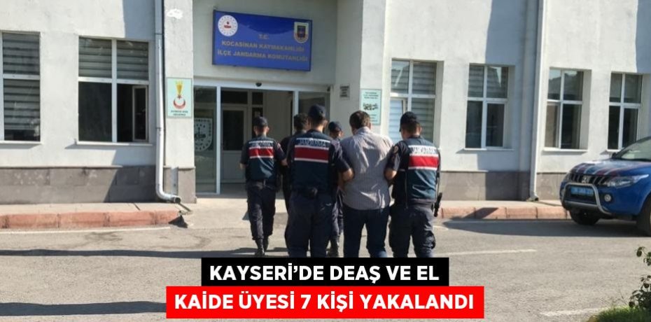 KAYSERİ’DE DEAŞ VE EL KAİDE ÜYESİ 7 KİŞİ YAKALANDI