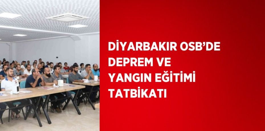 DİYARBAKIR OSB’DE DEPREM VE YANGIN EĞİTİMİ TATBİKATI