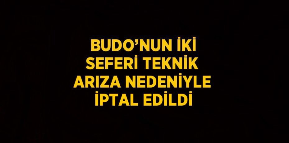 BUDO’NUN İKİ SEFERİ TEKNİK ARIZA NEDENİYLE İPTAL EDİLDİ