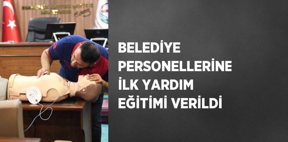 BELEDİYE PERSONELLERİNE İLK YARDIM EĞİTİMİ VERİLDİ