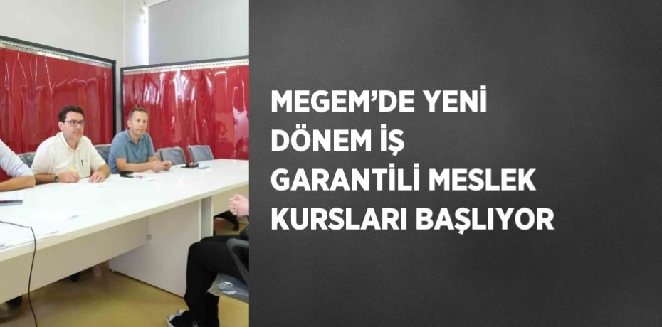 MEGEM’DE YENİ DÖNEM İŞ GARANTİLİ MESLEK KURSLARI BAŞLIYOR