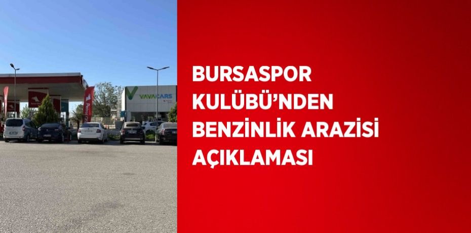 BURSASPOR KULÜBÜ’NDEN BENZİNLİK ARAZİSİ AÇIKLAMASI