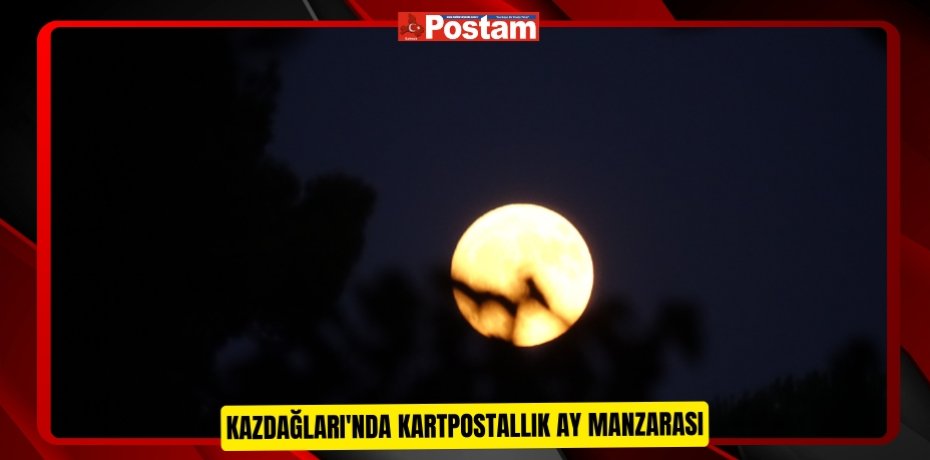 Kazdağları'nda kartpostallık ay manzarası