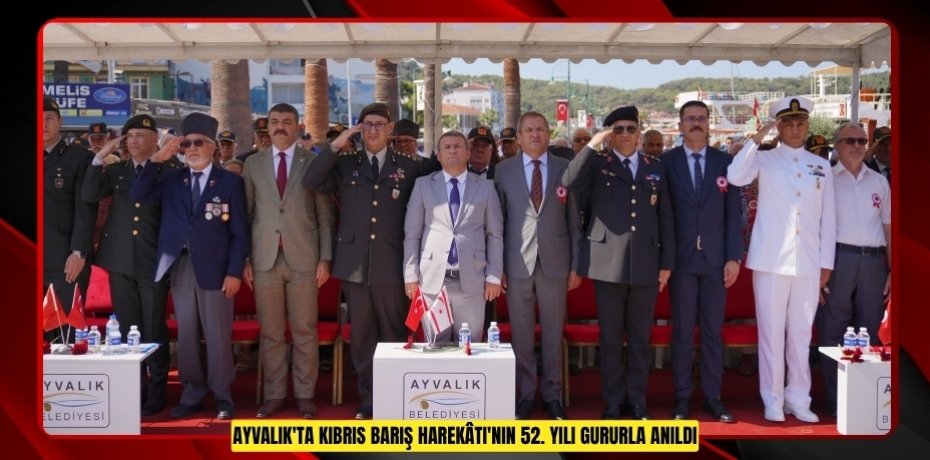 AYVALIK'TA KIBRIS BARIŞ HAREKÂTI'NIN 52. YILI GURURLA ANILDI