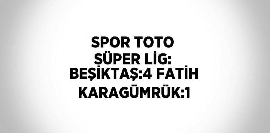 SPOR TOTO SÜPER LİG: BEŞİKTAŞ:4 FATİH KARAGÜMRÜK:1