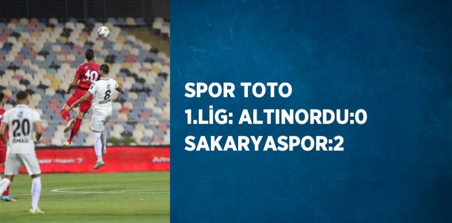 SPOR TOTO 1.LİG: ALTINORDU:0 SAKARYASPOR:2
