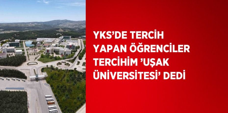 YKS’DE TERCİH YAPAN ÖĞRENCİLER TERCİHİM ’UŞAK ÜNİVERSİTESİ’ DEDİ