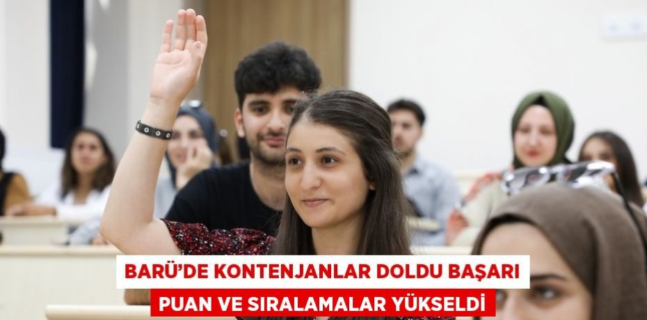BARÜ’DE KONTENJANLAR DOLDU BAŞARI PUAN VE SIRALAMALAR YÜKSELDİ