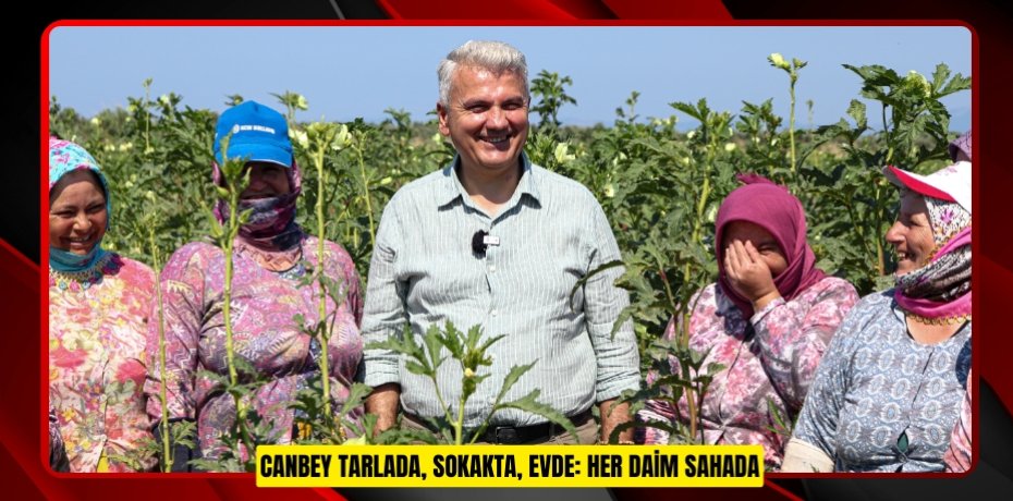 CANBEY TARLADA, SOKAKTA, EVDE: HER DAİM SAHADA