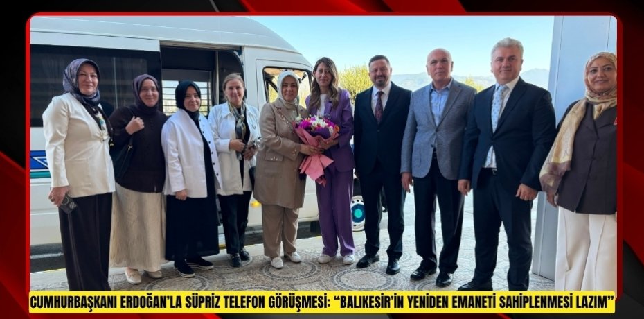 CUMHURBAŞKANI ERDOĞAN’LA SÜPRİZ TELEFON GÖRÜŞMESİ: “BALIKESİR’İN YENİDEN EMANETİ SAHİPLENMESİ LAZIM”