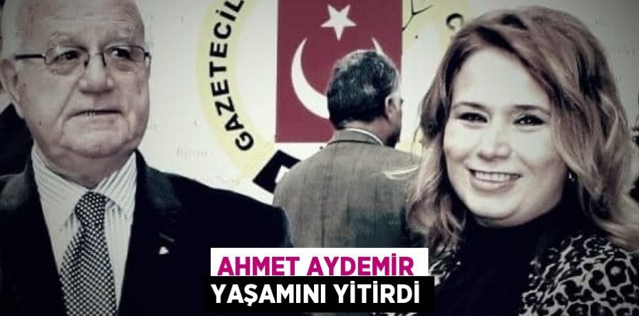 AHMET AYDEMİR YAŞAMINI YİTİRDİ