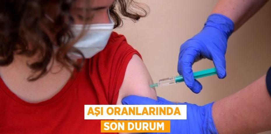 AŞI ORANLARINDA SON DURUM
