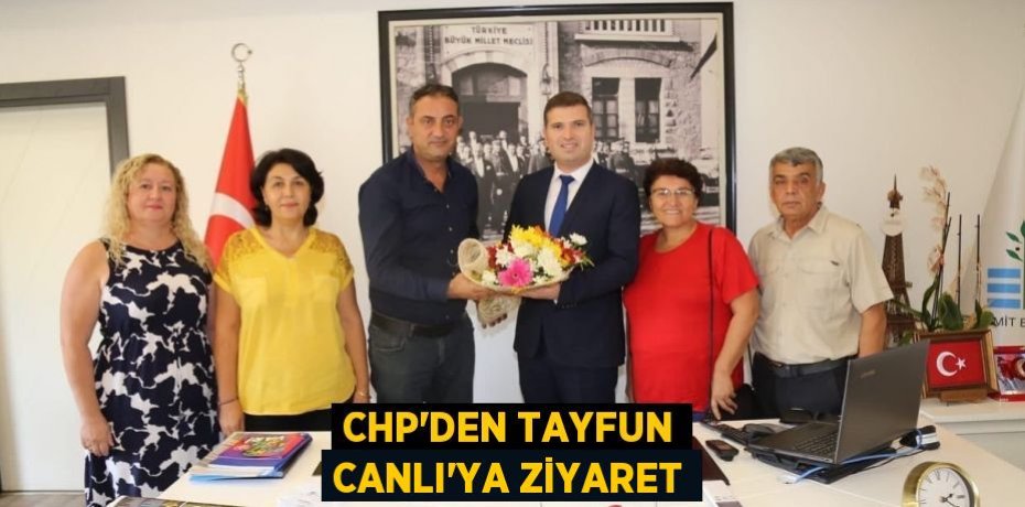 CHP’DEN TAYFUN CANLI’YA ZİYARET