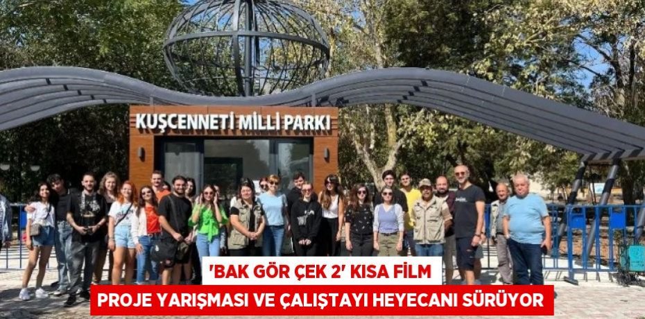 'Bak Gör Çek 2' Kısa Film Proje Yarışması ve Çalıştayı Heyecanı Sürüyor