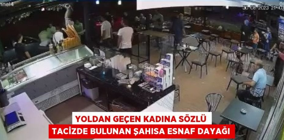 YOLDAN GEÇEN KADINA SÖZLÜ TACİZDE BULUNAN ŞAHISA ESNAF DAYAĞI