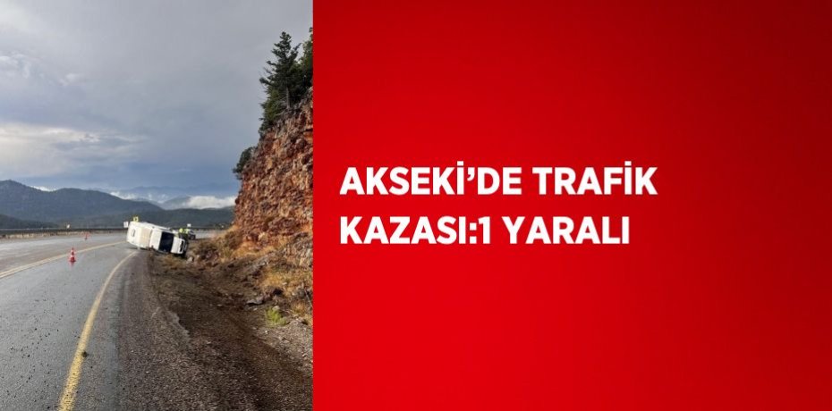 AKSEKİ’DE TRAFİK KAZASI:1 YARALI