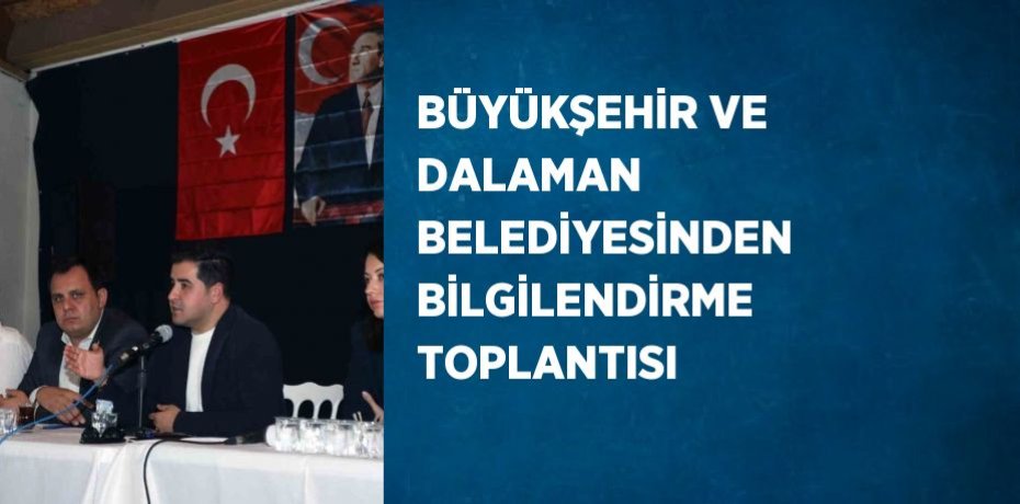 BÜYÜKŞEHİR VE DALAMAN BELEDİYESİNDEN BİLGİLENDİRME TOPLANTISI