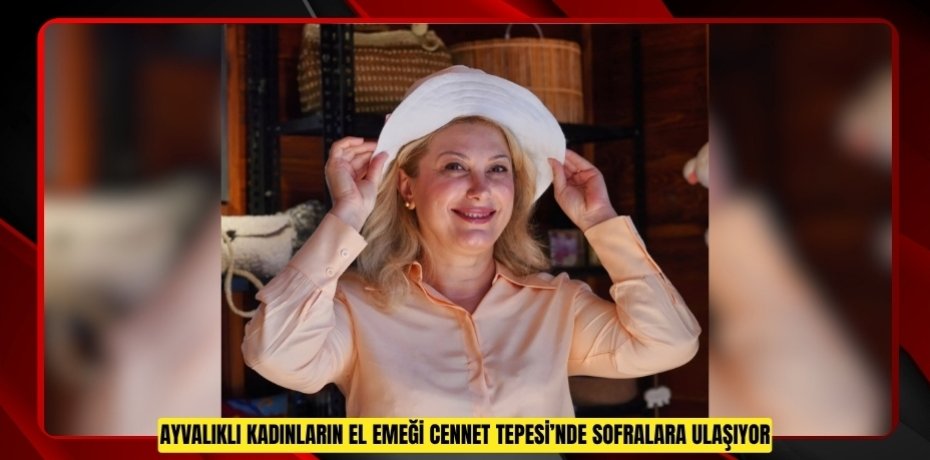 AYVALIKLI KADINLARIN EL EMEĞİ CENNET TEPESİ’NDE SOFRALARA ULAŞIYOR