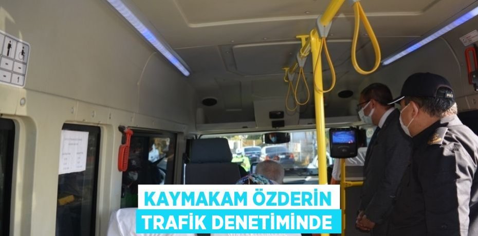 KAYMAKAM ÖZDERİN TRAFİK DENETİMİNDE