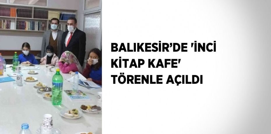 BALIKESİR’DE 'İNCİ KİTAP KAFE' TÖRENLE AÇILDI