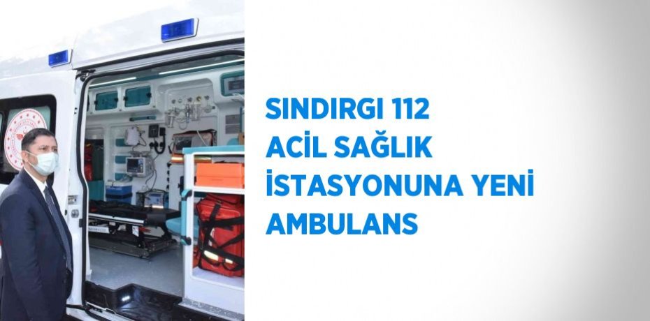 SINDIRGI 112 ACİL SAĞLIK İSTASYONUNA YENİ AMBULANS