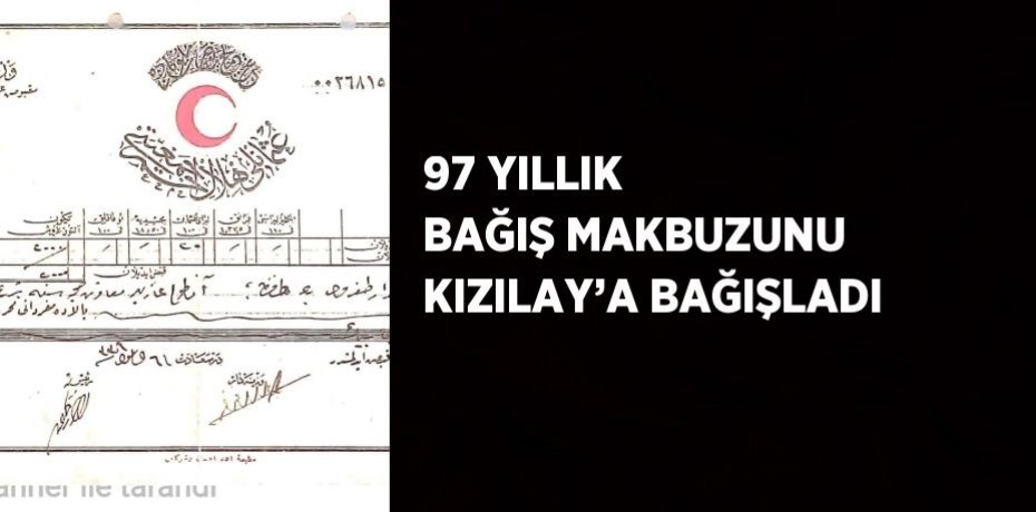 97 YILLIK BAĞIŞ MAKBUZUNU KIZILAY’A BAĞIŞLADI
