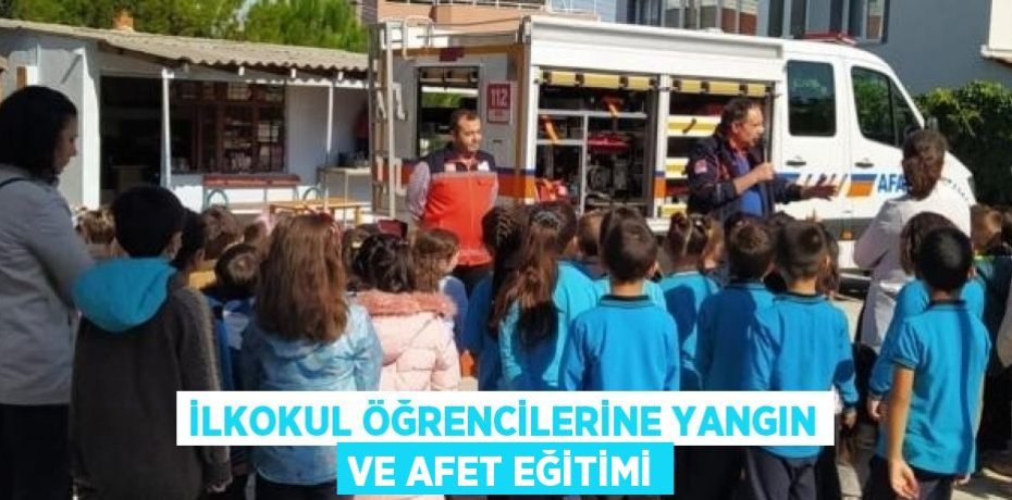 İLKOKUL ÖĞRENCİLERİNE YANGIN VE AFET EĞİTİMİ