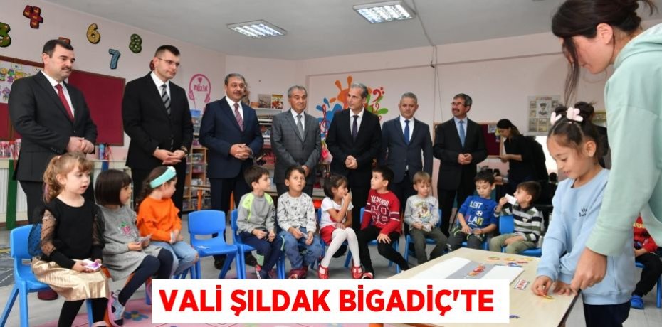 VALİ ŞILDAK BİGADİÇ'TE
