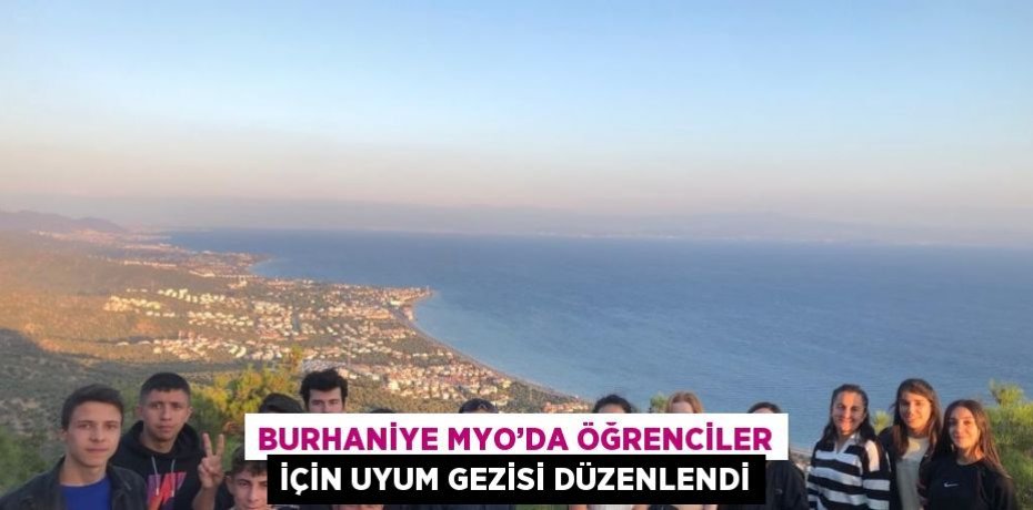 BURHANİYE MYO’DA ÖĞRENCİLER İÇİN UYUM GEZİSİ DÜZENLENDİ