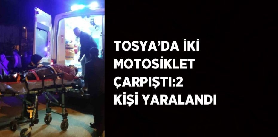 TOSYA’DA İKİ MOTOSİKLET ÇARPIŞTI:2 KİŞİ YARALANDI