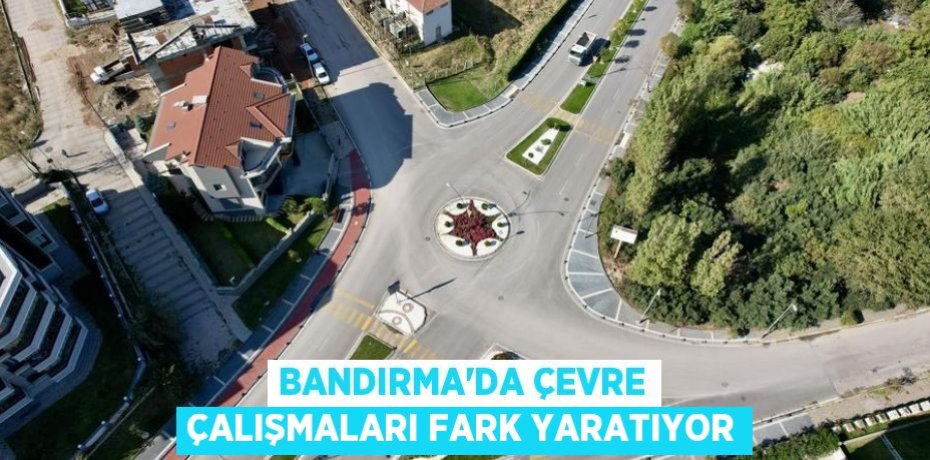 BANDIRMA’DA ÇEVRE ÇALIŞMALARI FARK YARATIYOR