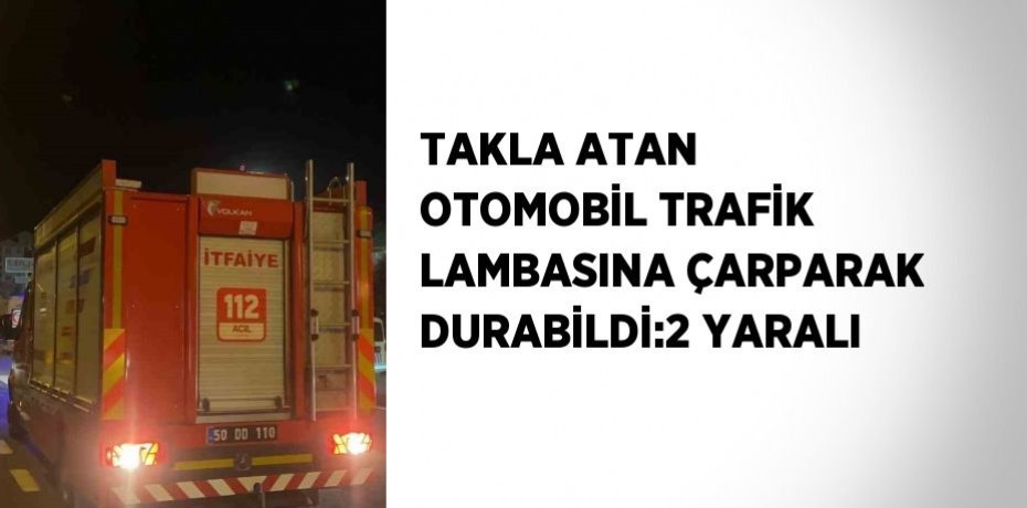 TAKLA ATAN OTOMOBİL TRAFİK LAMBASINA ÇARPARAK DURABİLDİ:2 YARALI