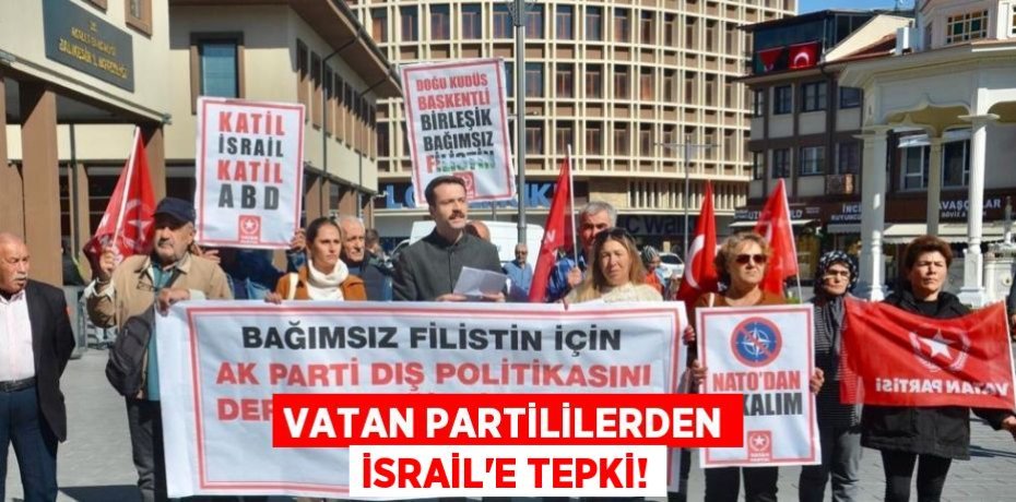 VATAN PARTİLİLERDEN İSRAİL’E TEPKİ!