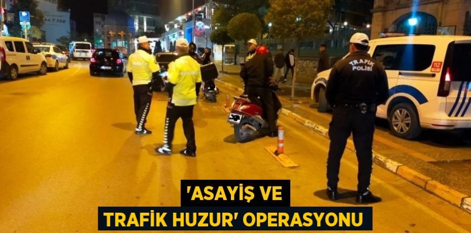 'Asayiş ve Trafik Huzur' operasyonu