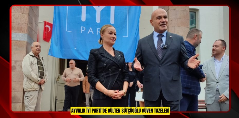 AYVALIK İYİ PARTİ’DE GÜLTEN SÜTÇÜOĞLU GÜVEN TAZELEDİ