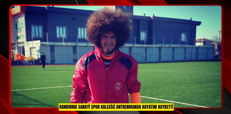 Bandırma Sanayi Spor kalecisi antrenmanda hayatını kaybetti