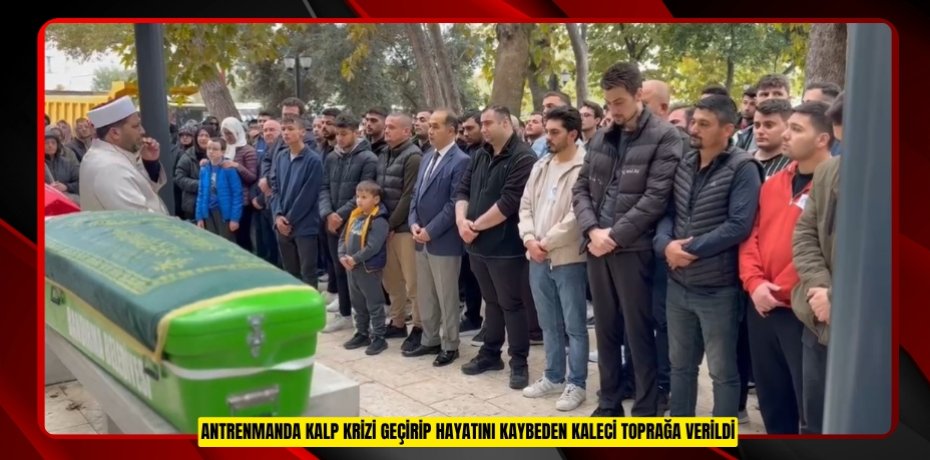 Antrenmanda kalp krizi geçirip hayatını kaybeden kaleci toprağa verildi