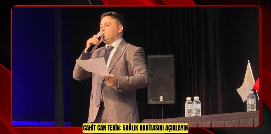 CAHİT CAN TEKİN: SAĞLIK HARİTASINI AÇIKLAYIN